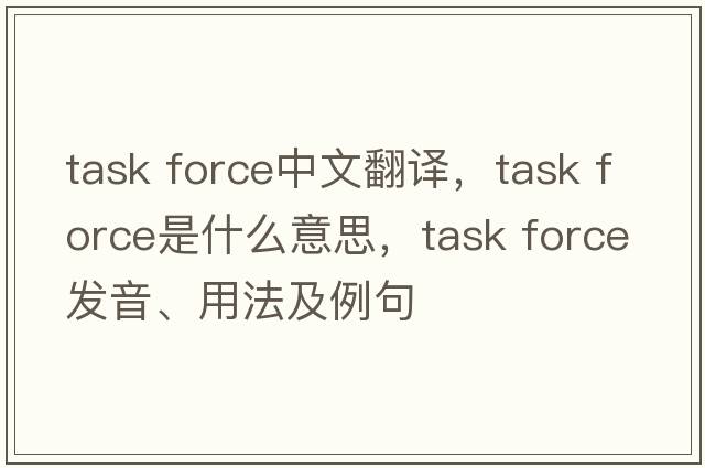task force中文翻譯，task force是什么意思，task force發(fā)音、用法及例句