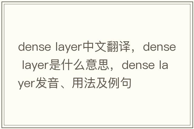 dense layer中文翻譯，dense layer是什么意思，dense layer發(fā)音、用法及例句