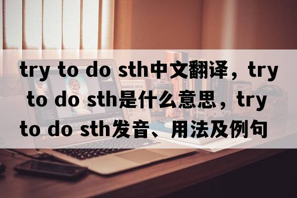 try to do sth中文翻譯，try to do sth是什么意思，try to do sth發(fā)音、用法及例句