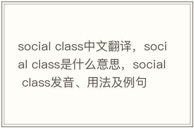 social class中文翻譯，social class是什么意思，social class發(fā)音、用法及例句