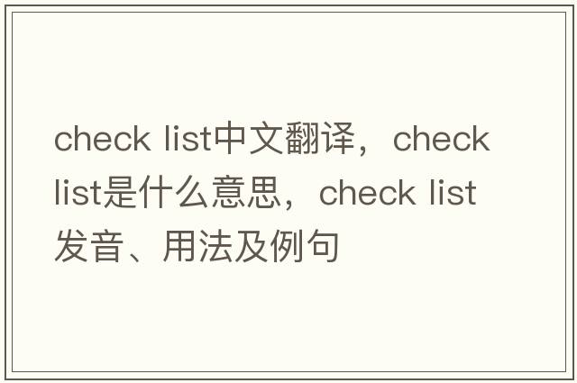 check list中文翻譯，check list是什么意思，check list發(fā)音、用法及例句