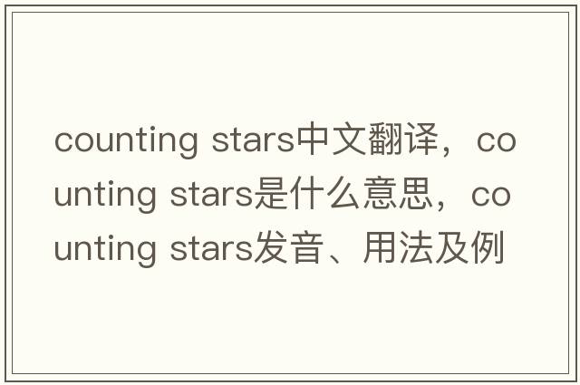 counting stars中文翻譯，counting stars是什么意思，counting stars發(fā)音、用法及例句