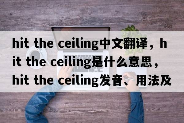 hit the ceiling中文翻譯，hit the ceiling是什么意思，hit the ceiling發(fā)音、用法及例句
