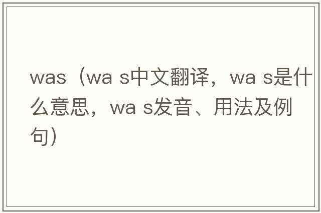 was（wa s中文翻譯，wa s是什么意思，wa s發(fā)音、用法及例句）
