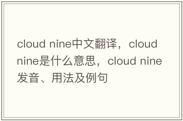 cloud nine中文翻譯，cloud nine是什么意思，cloud nine發(fā)音、用法及例句