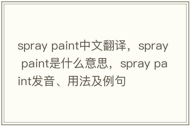 spray paint中文翻譯，spray paint是什么意思，spray paint發(fā)音、用法及例句