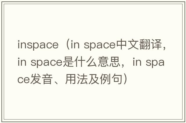 inspace（in space中文翻譯，in space是什么意思，in space發(fā)音、用法及例句）