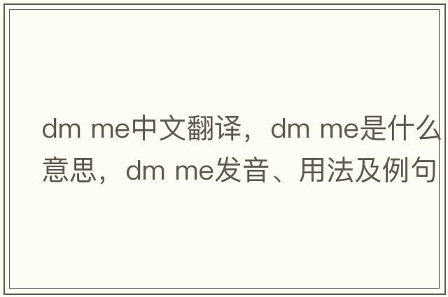 dm me中文翻譯，dm me是什么意思，dm me發(fā)音、用法及例句