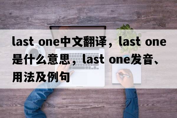 last one中文翻譯，last one是什么意思，last one發(fā)音、用法及例句