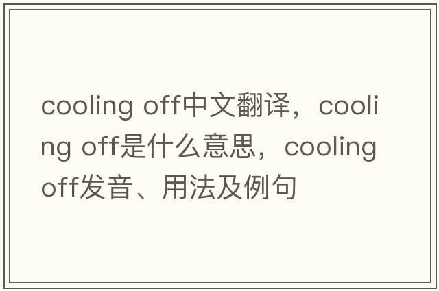 cooling off中文翻譯，cooling off是什么意思，cooling off發(fā)音、用法及例句