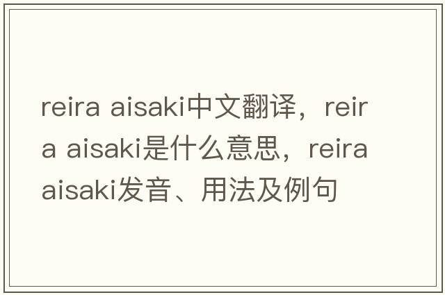 reira aisaki中文翻譯，reira aisaki是什么意思，reira aisaki發(fā)音、用法及例句