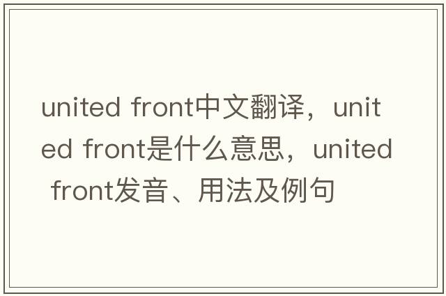 united front中文翻譯，united front是什么意思，united front發(fā)音、用法及例句