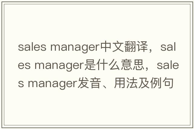 sales manager中文翻譯，sales manager是什么意思，sales manager發(fā)音、用法及例句