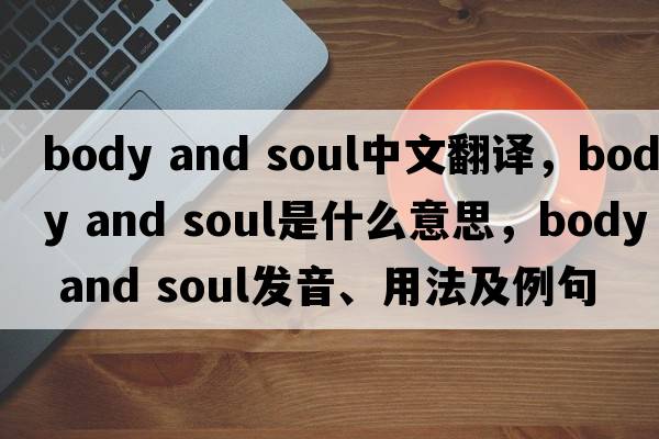 body and soul中文翻譯，body and soul是什么意思，body and soul發(fā)音、用法及例句