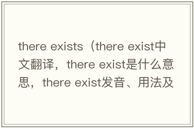 there exists（there exist中文翻譯，there exist是什么意思，there exist發(fā)音、用法及例句）
