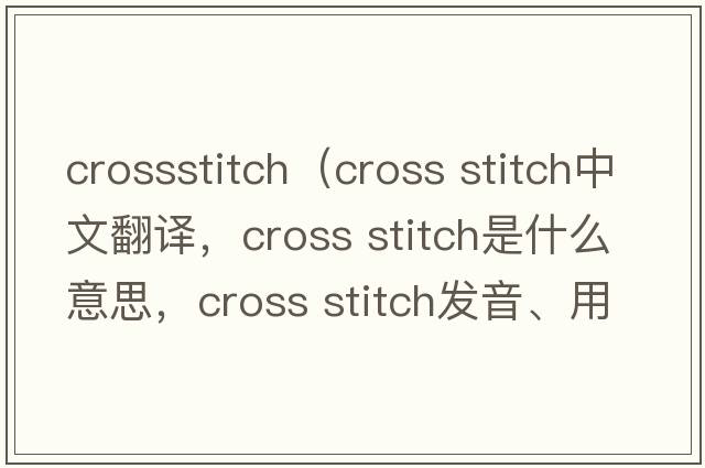 crossstitch（cross stitch中文翻譯，cross stitch是什么意思，cross stitch發(fā)音、用法及例句）