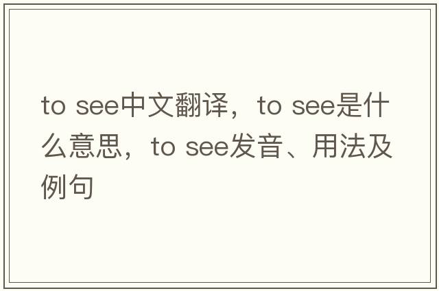 to see中文翻譯，to see是什么意思，to see發(fā)音、用法及例句