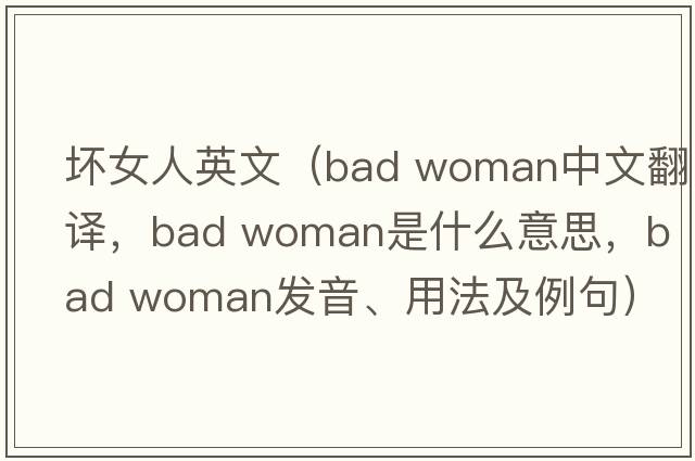 壞女人英文（bad woman中文翻譯，bad woman是什么意思，bad woman發(fā)音、用法及例句）