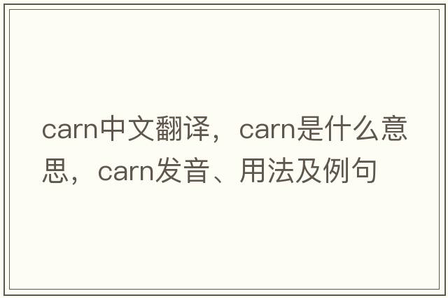 carn中文翻譯，carn是什么意思，carn發(fā)音、用法及例句