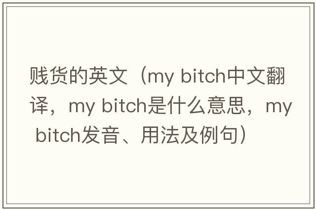 賤貨的英文（my bitch中文翻譯，my bitch是什么意思，my bitch發(fā)音、用法及例句）