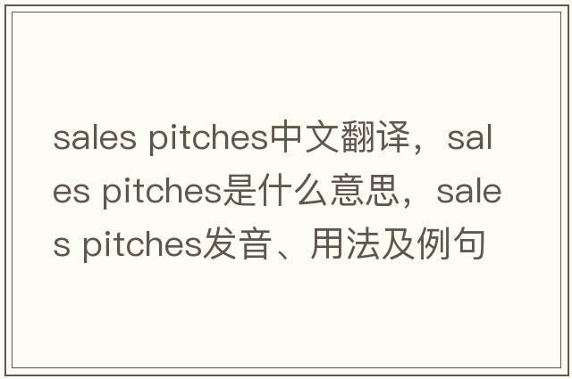 sales pitches中文翻譯，sales pitches是什么意思，sales pitches發(fā)音、用法及例句