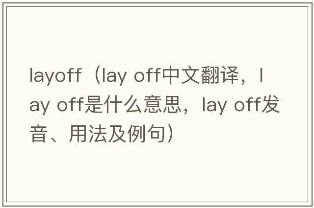 layoff（lay off中文翻譯，lay off是什么意思，lay off發(fā)音、用法及例句）