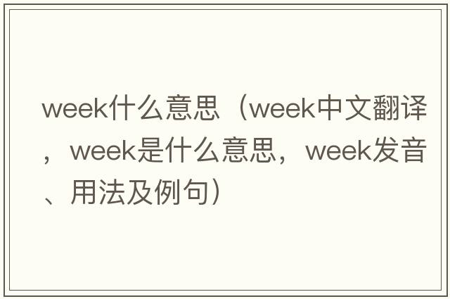 week什么意思（week中文翻譯，week是什么意思，week發(fā)音、用法及例句）