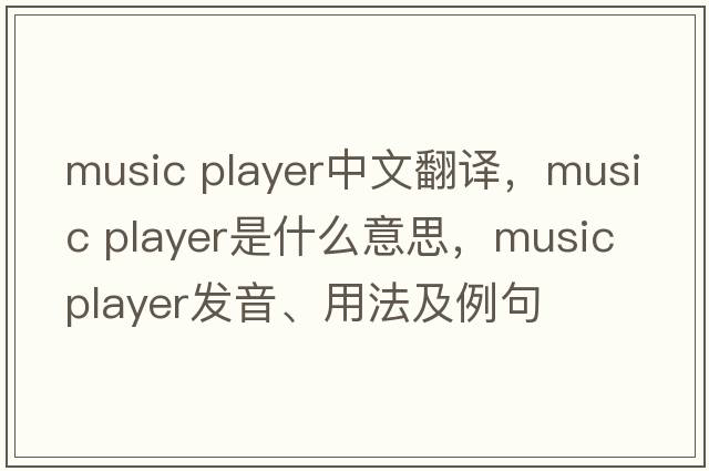 music player中文翻譯，music player是什么意思，music player發(fā)音、用法及例句