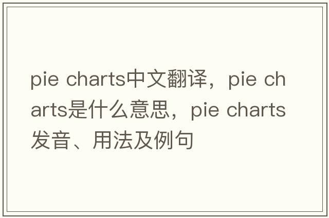 pie charts中文翻譯，pie charts是什么意思，pie charts發(fā)音、用法及例句
