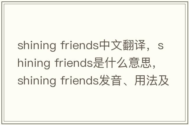 Shining friends中文翻譯，Shining friends是什么意思，Shining friends發(fā)音、用法及例句