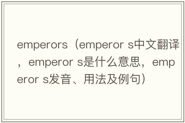 emperors（emperor s中文翻譯，emperor s是什么意思，emperor s發(fā)音、用法及例句）
