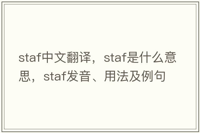 STAF中文翻譯，STAF是什么意思，STAF發(fā)音、用法及例句