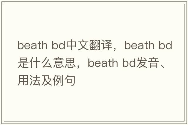 beath bd中文翻譯，beath bd是什么意思，beath bd發(fā)音、用法及例句