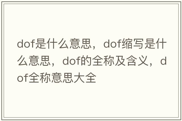 dof是什么意思，dof縮寫(xiě)是什么意思，dof的全稱(chēng)及含義，dof全稱(chēng)意思大全