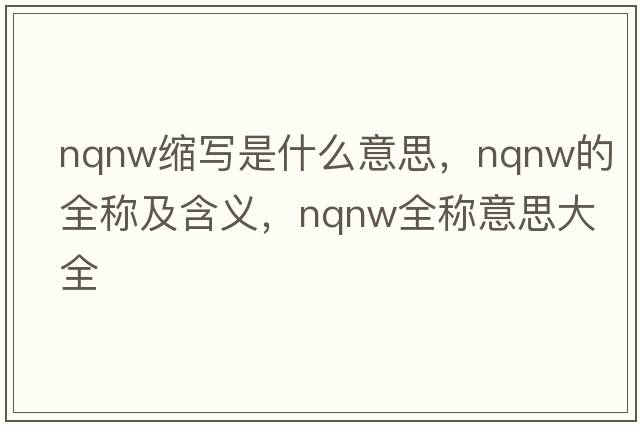 nqnw縮寫(xiě)是什么意思，nqnw的全稱(chēng)及含義，nqnw全稱(chēng)意思大全