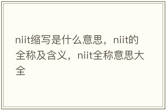 niit縮寫(xiě)是什么意思，niit的全稱(chēng)及含義，niit全稱(chēng)意思大全