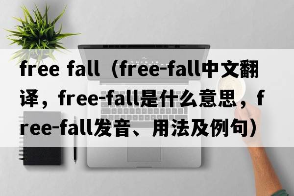 free fall（free-fall中文翻譯，free-fall是什么意思，free-fall發(fā)音、用法及例句）