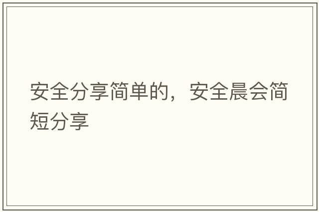 安全分享簡(jiǎn)單的，安全晨會(huì )簡(jiǎn)短分享
