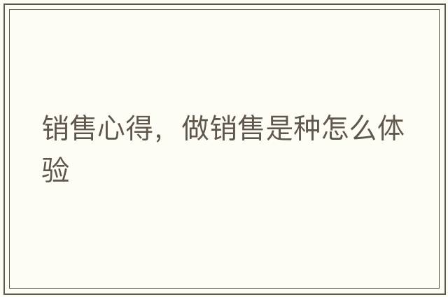 銷(xiāo)售心得，做銷(xiāo)售是種怎么體驗