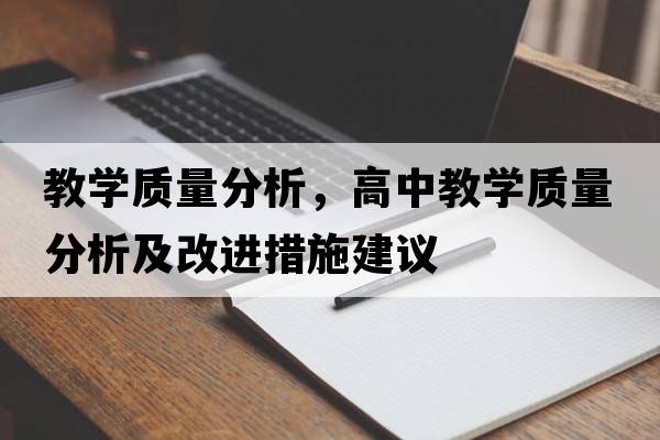 教學(xué)質(zhì)量分析，高中教學(xué)質(zhì)量分析及改進(jìn)措施建議