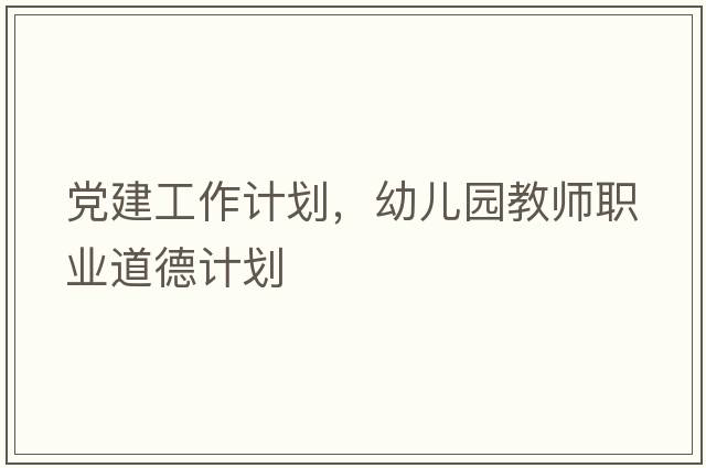 黨建工作計劃，幼兒園教師職業(yè)道德計劃