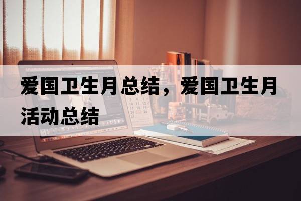 愛(ài)國衛生月總結，愛(ài)國衛生月活動(dòng)總結