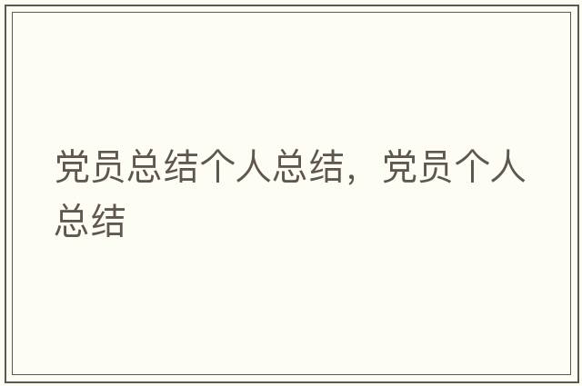 黨員總結個(gè)人總結，黨員個(gè)人總結