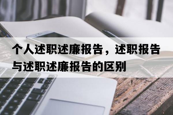 個(gè)人述職述廉報告，述職報告與述職述廉報告的區別