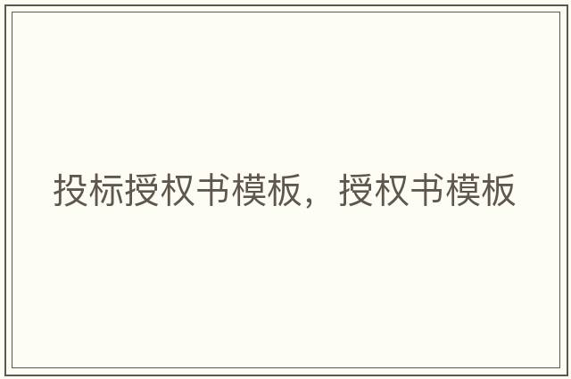 投標授權書(shū)模板，授權書(shū)模板