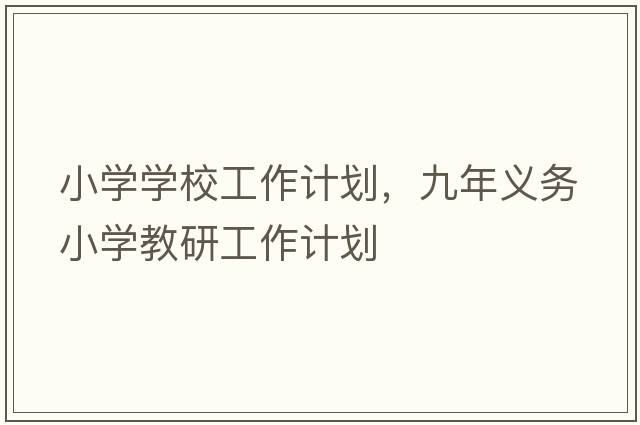 小學(xué)學(xué)校工作計劃，九年義務(wù)小學(xué)教研工作計劃