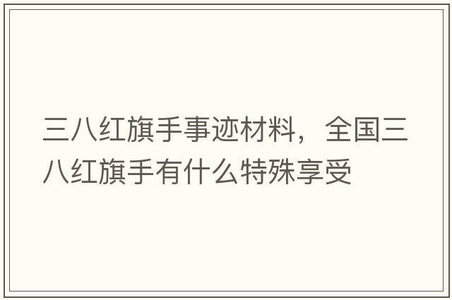 三八紅旗手事跡材料，全國三八紅旗手有什么特殊享受