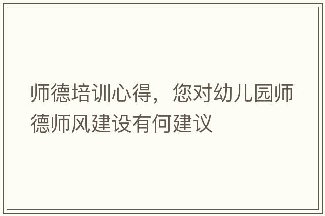 師德培訓心得，您對幼兒園師德師風(fēng)建設有何建議
