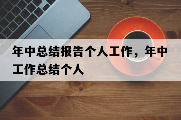 年中總結報告個(gè)人工作，年中工作總結個(gè)人