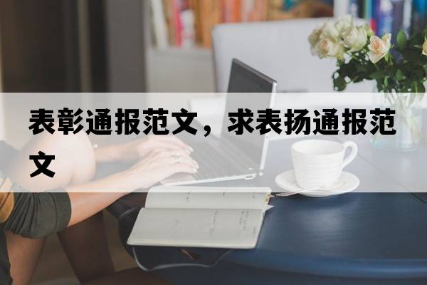 表彰通報范文，求表?yè)P通報范文